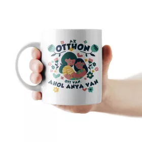Az otthon ott van, ahol anya van - anyák napi bögre