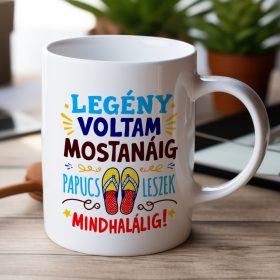   Legény voltam mostanáig, papucs leszek mindhalálig! - legénybúcsú bögre