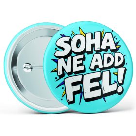   "Soha ne add fel!" feliratos motivációs kitűző több méretben
