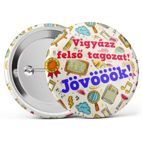  Vigyázz felső tagozat! Jövööök! kitűző több méretben
