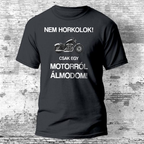 Nem horkolok! Csak egy motorról álmodom póló