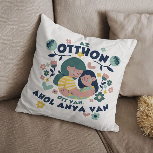 Az otthon ott van, ahol anya van - anyák napi párna