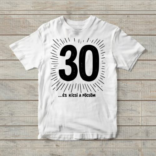 30 ... és kicsi a pöcsöm születésnapi póló
