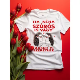   Ha néha szúrós is vagy, akkor is szeretlek - szerelmes póló több színben